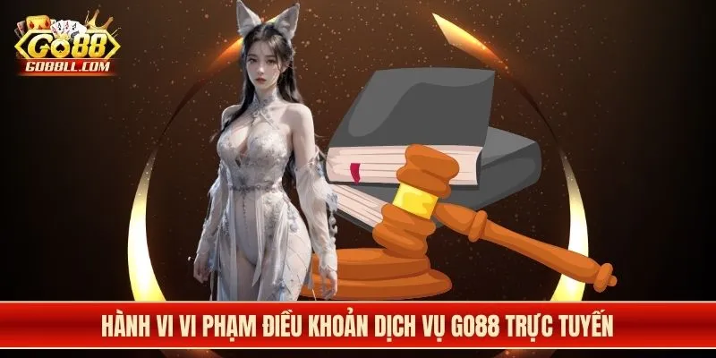 Hành vi vi phạm điều khoản dịch vụ Go88 trực tuyến