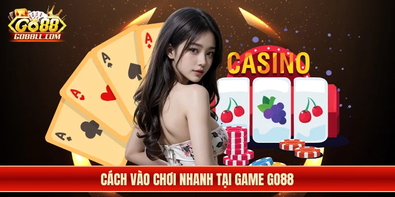 Cách vào chơi nhanh tại game Go88
