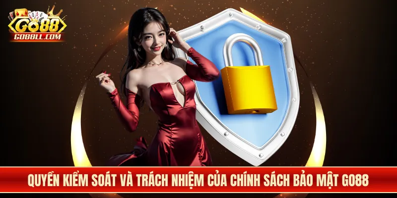 Quyền kiểm soát và trách nhiệm của chính sách bảo mật Go88