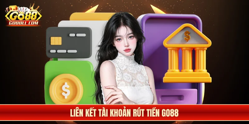 Liên kết tài khoản rút tiền Go88