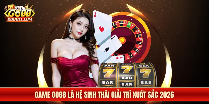 Game Go88 là hệ sinh thái giải trí xuất sắc 2026