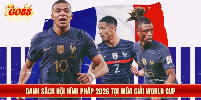 Đội hình Pháp 2026 đã được xác nhận vào 14/05